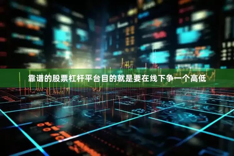 靠谱的股票杠杆平台目的就是要在线下争一个高低