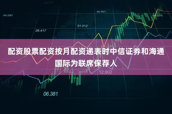 配资股票配资按月配资递表时中信证券和海通国际为联席保荐人