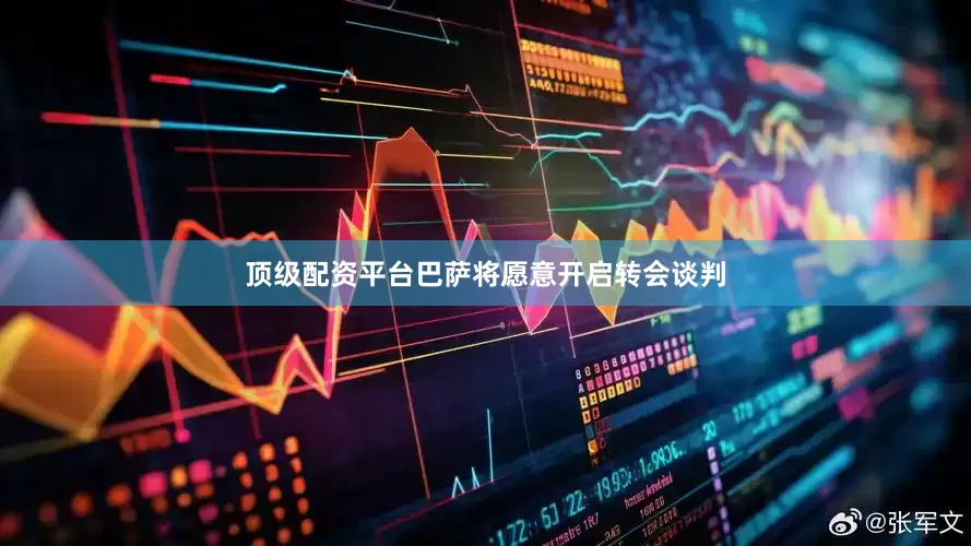 顶级配资平台巴萨将愿意开启转会谈判