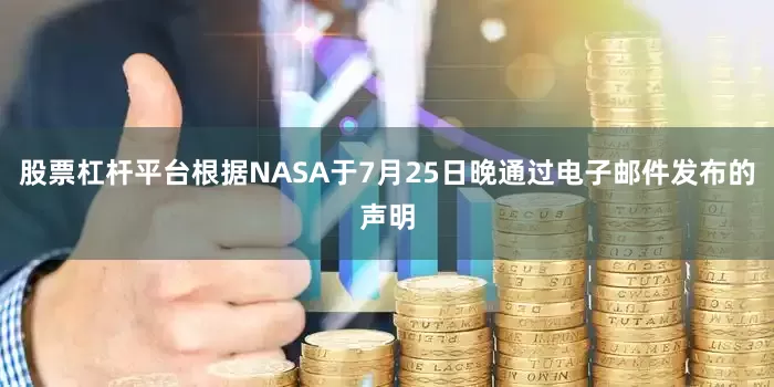 股票杠杆平台根据NASA于7月25日晚通过电子邮件发布的声明