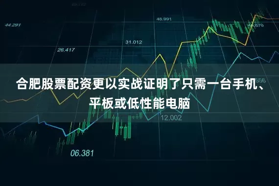 合肥股票配资更以实战证明了只需一台手机、平板或低性能电脑
