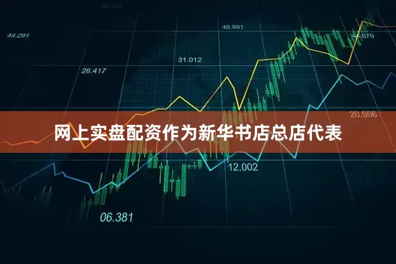 网上实盘配资作为新华书店总店代表